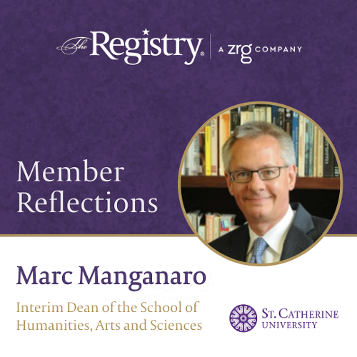 We thank Registry Member Marc Manganaro for sharing his thoughts on his first few months as Interim Dean of the School of Humanities, Arts and Sciences at St. Catherine University.