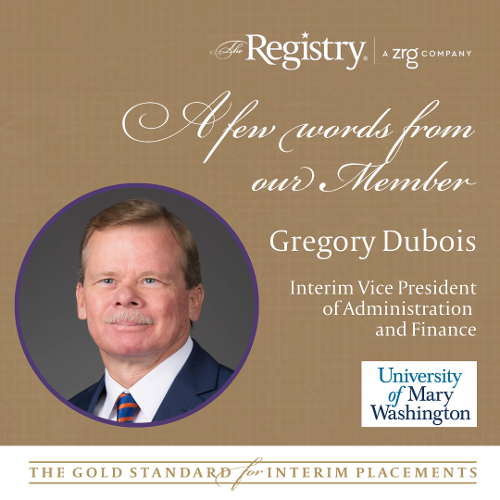 We thank Registry Member Gregory Dubois for his kind words and for sharing his experience as Interim Vice President of Administration and Finance at the University of Mary Washington.