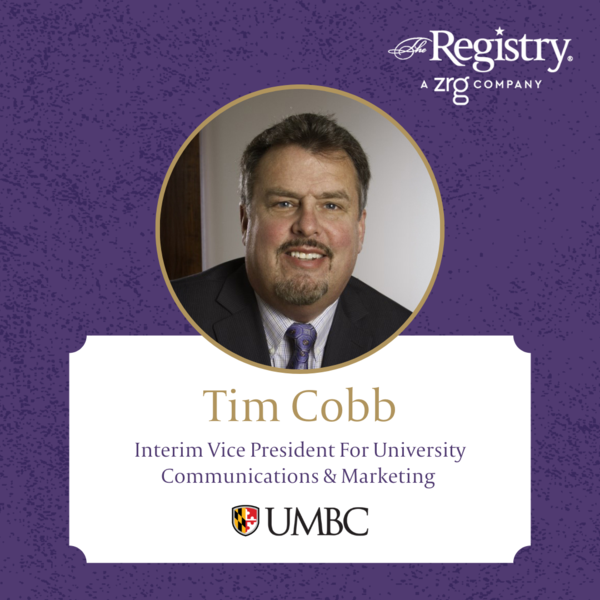 Congratulations to Registry Member Tim Cobb for his placement as Interim Vice President For University Communications & Marketing at the University of Maryland Baltimore County.